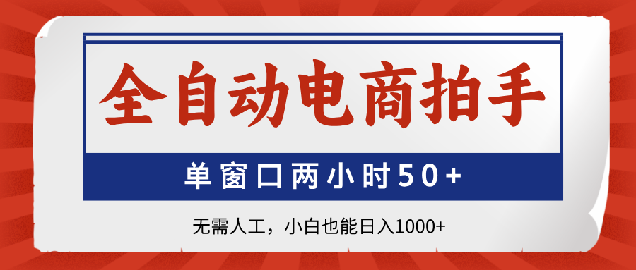 全自動電商拍手，單窗口兩小時50+無需人工小白也能日入1000+