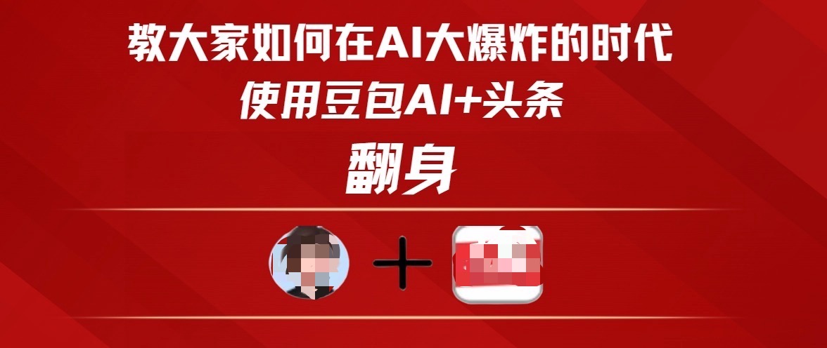 教大家如何在AI大爆發(fā)時代，使用豆包AI+頭條翻身