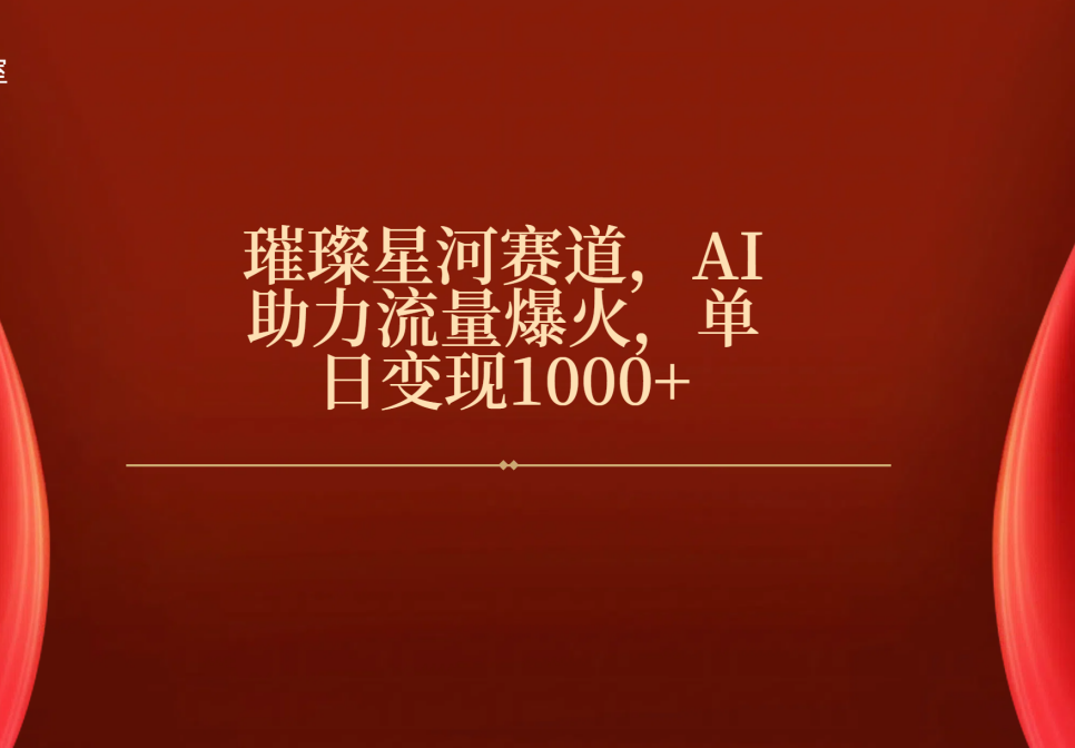 璀璨星河賽道，AI助力流量爆火，單日變現1000+