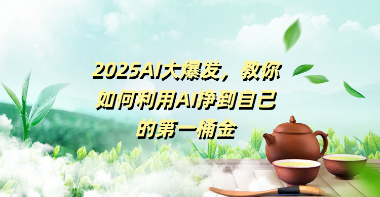 2025AI大爆發，教你如何利用AI掙到自己的第一桶金