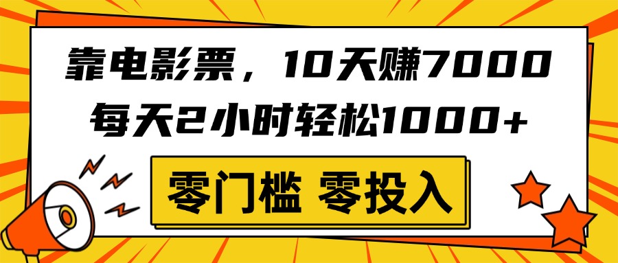 靠電影票，10天賺7000，每天2小時輕松1000+，零門檻、零投入！