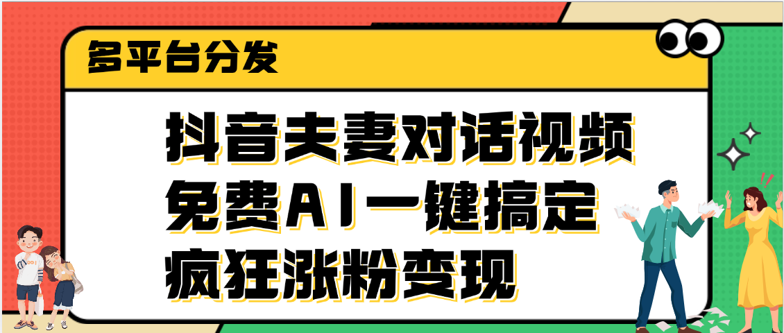 抖音夫妻對話視頻，免費AI一鍵搞定，多平臺分發(fā)，瘋狂漲粉變現(xiàn)