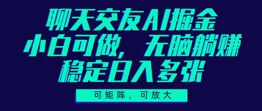 聊天交友AI掘金，可矩陣可放大，小白可做，穩(wěn)定日入多張