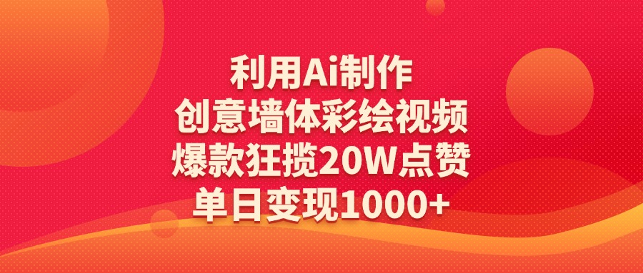 利用Ai制作創(chuàng)意墻體彩繪視頻，爆款狂攬20W點(diǎn)贊，單日變現(xiàn)1000+