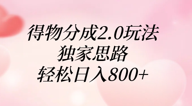 得物分成2.0玩法，獨家思路，輕松日入800+