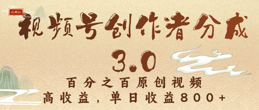 視頻號創(chuàng)作者分成3.0，百分之百原創(chuàng)視頻，高收益，單日收益800+