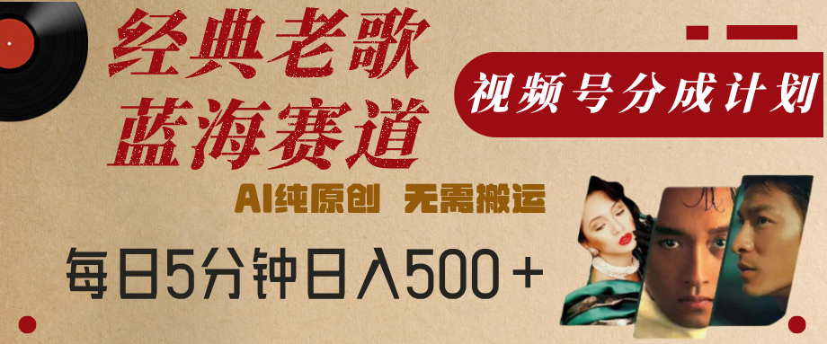 最新經典老歌賽道，視頻號分成計劃，收益拿到手軟，AI純原創(chuàng)，無需搬運，每天5分鐘，單號日入500+