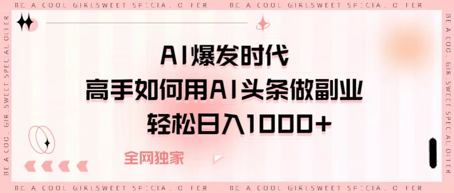 AI爆發(fā)時代，高手如何用AI頭條做副業(yè)，輕松日入1000+