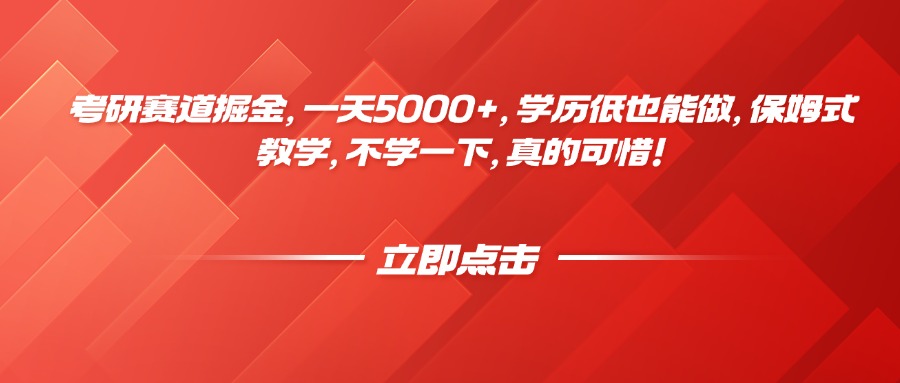 考研賽道掘金，一天5000+，學(xué)歷低也能做，保姆式教學(xué)，不學(xué)一下，真的可惜！