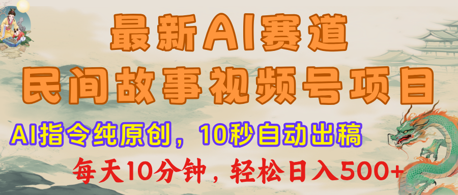 最新AI民間故事，視頻號賽道，每日10分鐘，輕松日入500+