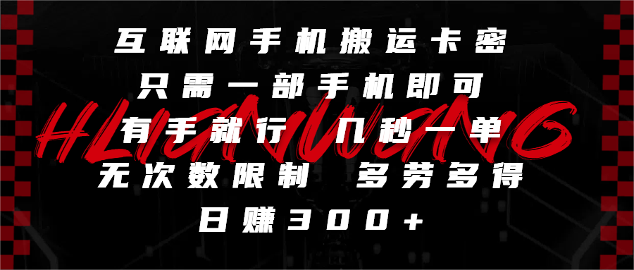 互聯網手機搬運卡密，只需一部手機即可，有手就行，幾秒一單，無次數限制，多勞多得，日賺300+