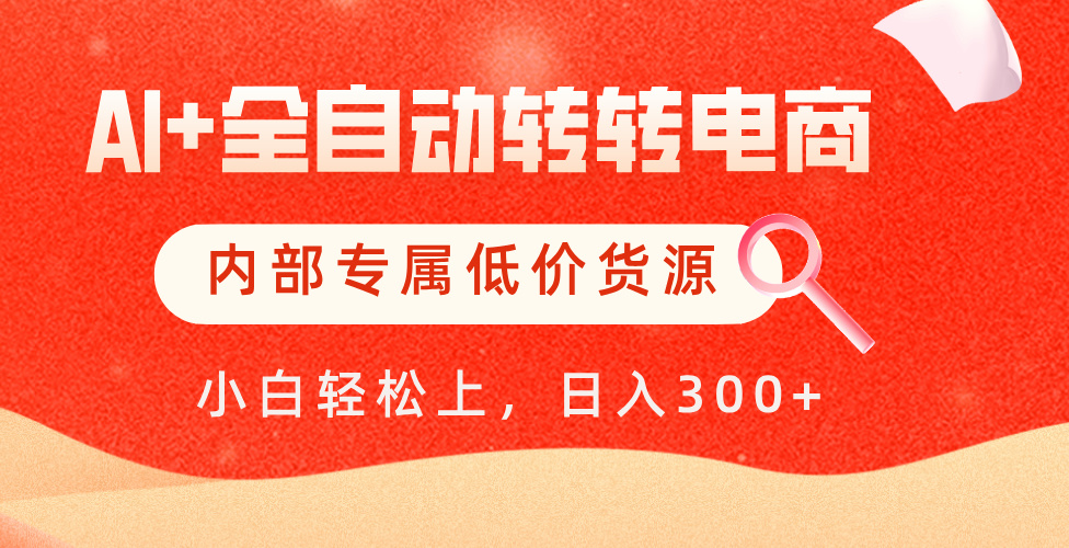 【AI+全自動轉轉電商】內部專屬低價貨源，全網首發，單日輕松變現500+