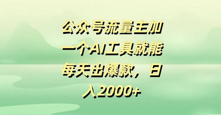 公眾號流量主加一個AI工具就能每天出爆款，日入2000+