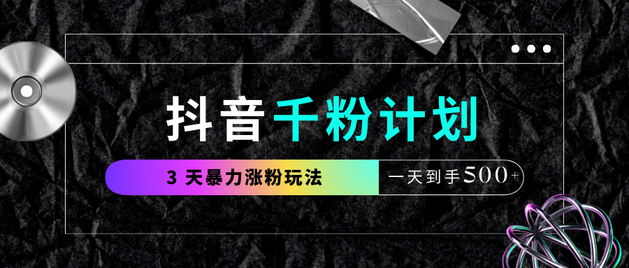 抖音千粉計劃，最新玩法三天暴力漲千粉，一天到手500元+插圖