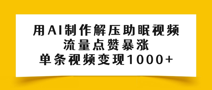 用AI制作解壓助眠視頻，流量點贊暴漲，單條視頻變現1000+