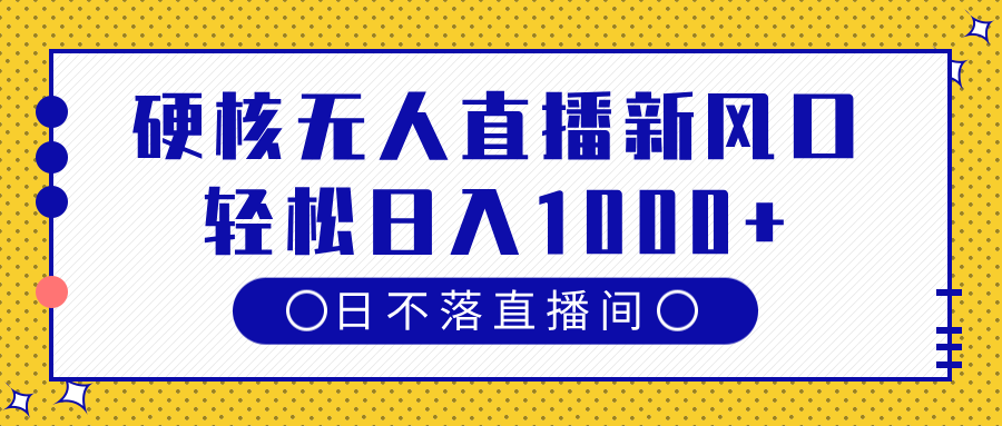 硬核無人直播新風口，日不落直播間，輕松日入1000+