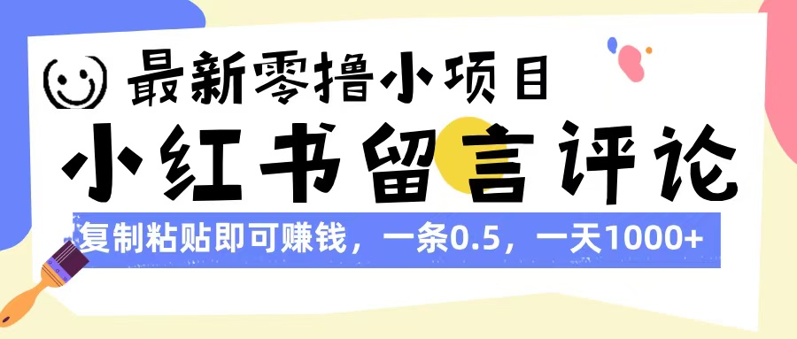 最新零擼小項(xiàng)目，小紅書留言評(píng)論，復(fù)制粘貼即可賺錢，一條0.5，一天1000+