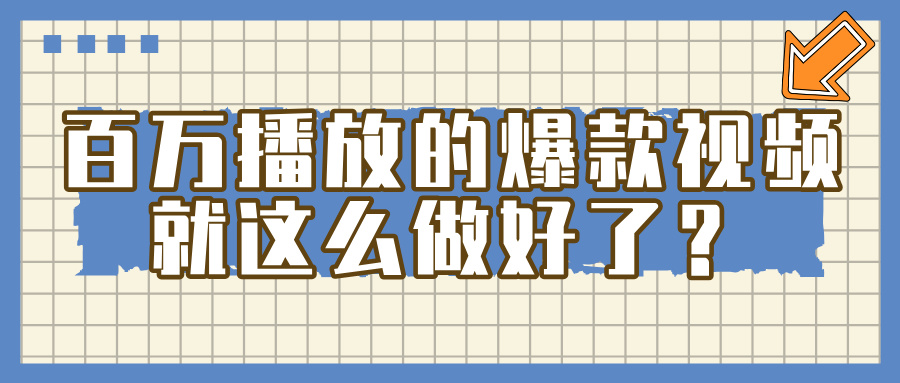 百萬播放的爆款 視頻 ， 就 這 么 簡 單 做好了？