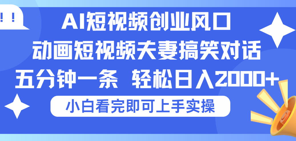 2025Ai短視頻創業風口！夫妻搞笑對話，動畫短視頻五分鐘做一條，可矩陣操作，輕松日入 2000+