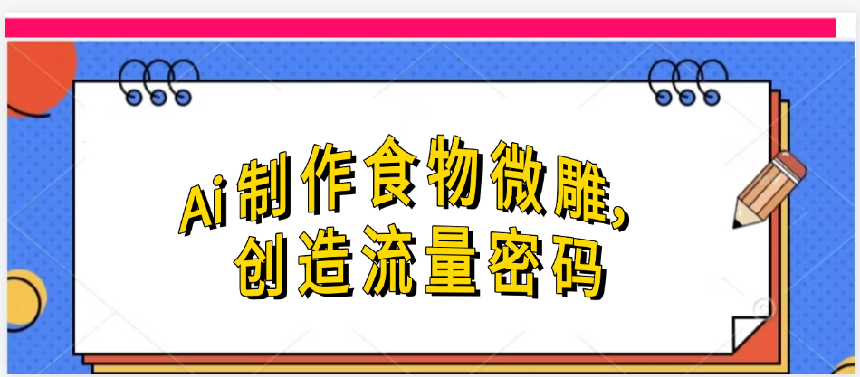 Ai制作食物微雕，創造流量密碼，實現日入幾張