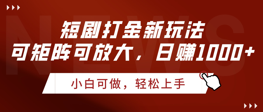 短劇打金新玩法，可矩陣可放大，日賺1000+