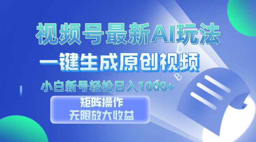視頻號最新AI萬法，一鍵生成原創(chuàng)視頻，小白新號也能輕松日入100+