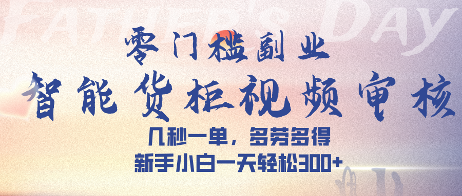 智能貨柜視頻審核，幾秒一單，多勞多得，新手小白一天輕松 300?
