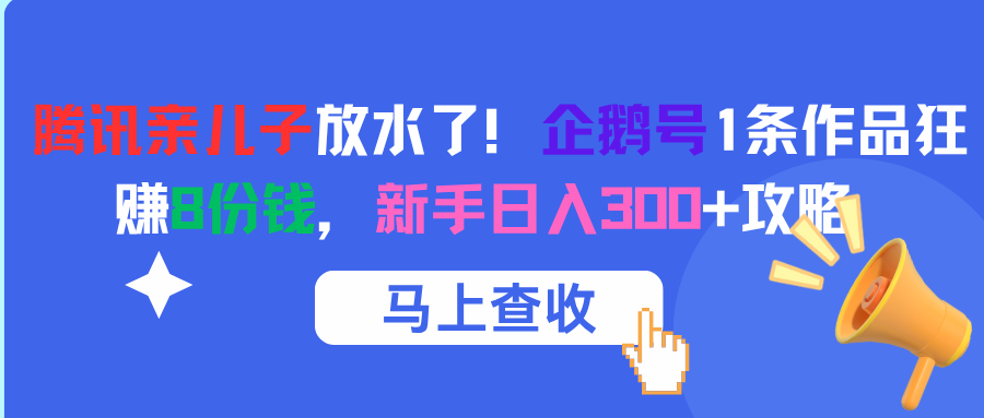 騰訊親兒子放水了！企鵝號1條作品狂賺8份錢，新手日入300+攻略