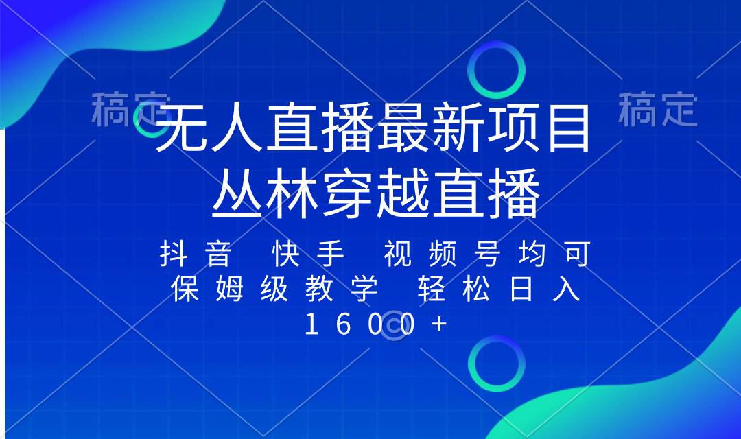 最新最火無人直播項(xiàng)目，叢林穿越，所有平臺(tái)都可播 保姆級(jí)教學(xué)小白輕松1600