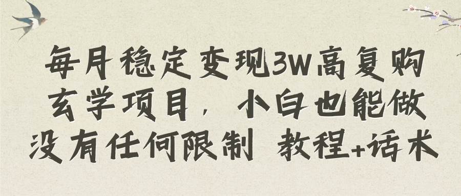 每月穩定變現3W高復購玄學項目，小白也能做沒有任何限制 教程 話術