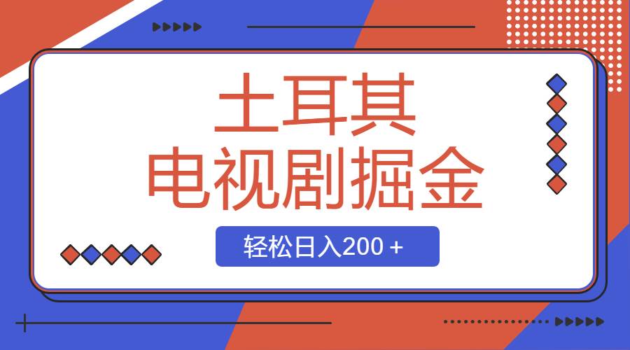 土耳其電視劇掘金項目，操作簡單，輕松日入200＋