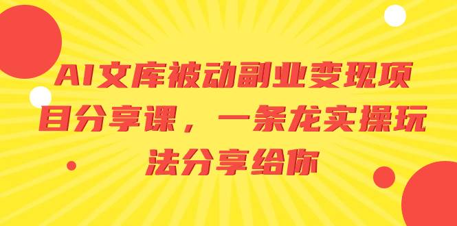 AI文庫被動副業變現項目分享課，一條龍實操玩法分享給你