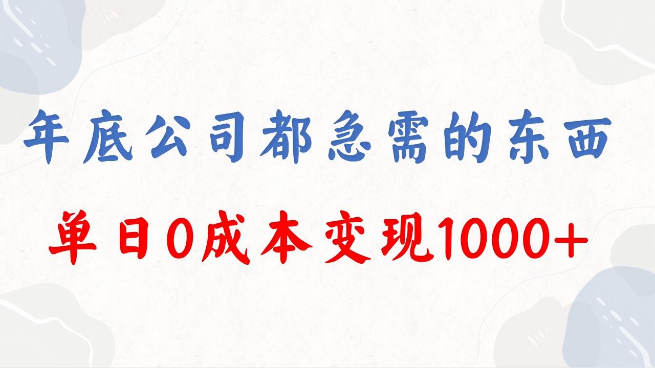 年底必做項(xiàng)目，每個(gè)公司都需要，今年別再錯(cuò)過了，0成本變現(xiàn)，單日收益1000