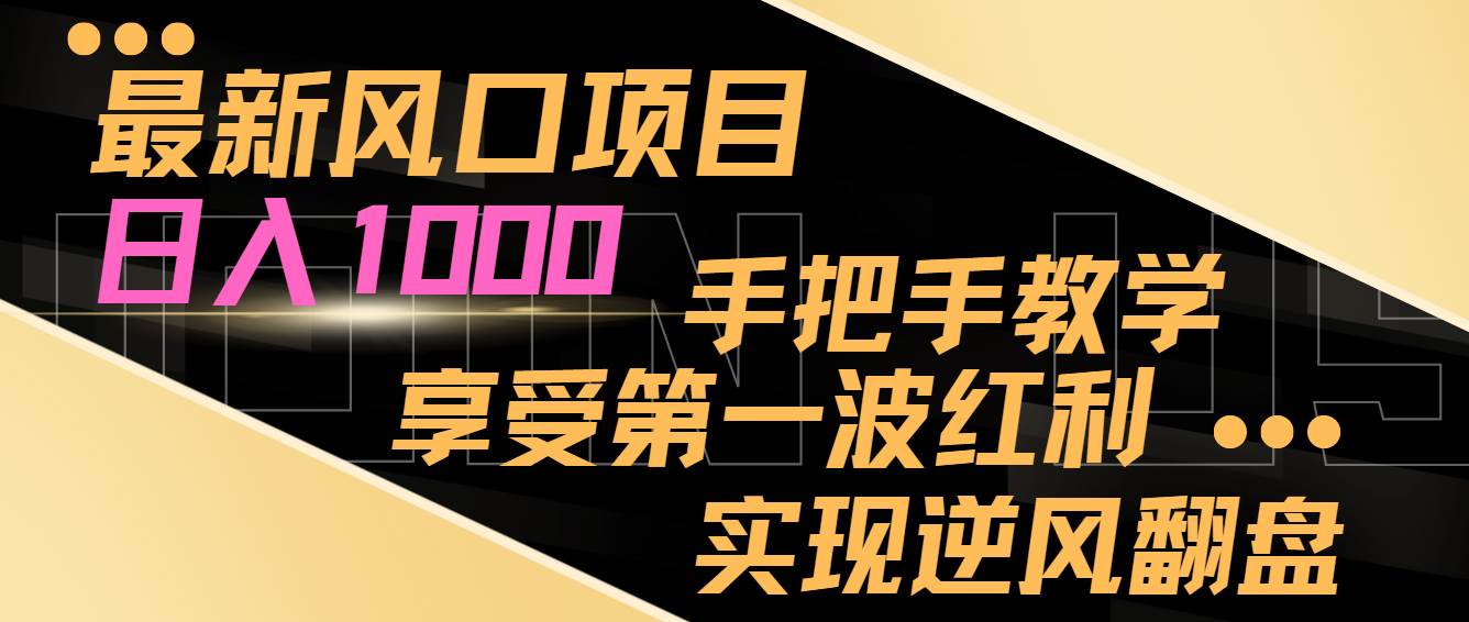 最新風口項目，日入過千，抓住當下風口，享受第一波紅利，實現逆風翻盤