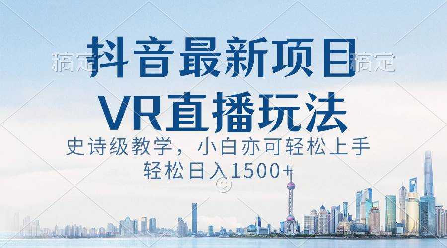 抖音最新VR直播玩法，史詩級教學(xué)，小白也可輕松上手，輕松日入1500