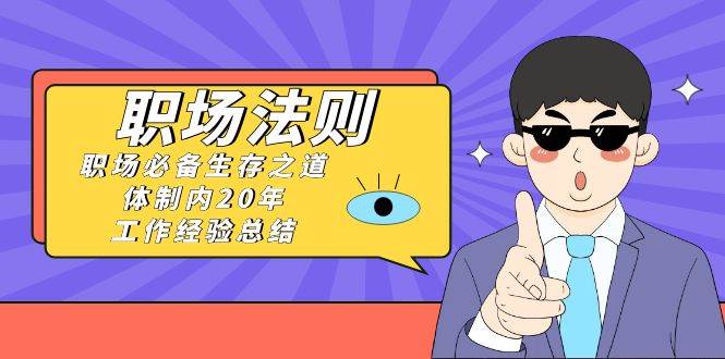 《職場法則》職場必備生存之道，體制內(nèi)20年 工作經(jīng)驗(yàn)總結(jié)（17節(jié)課）