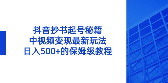 抖音抄書起號秘籍，中視頻變現最新玩法，日入500 的保姆級教程！