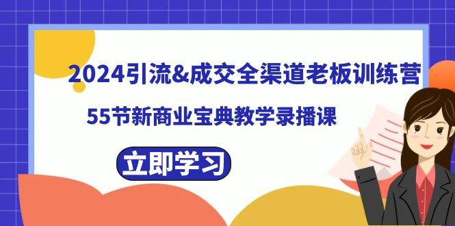 2024引流成交全渠道老板訓練營，55節新商業寶典教學錄播課