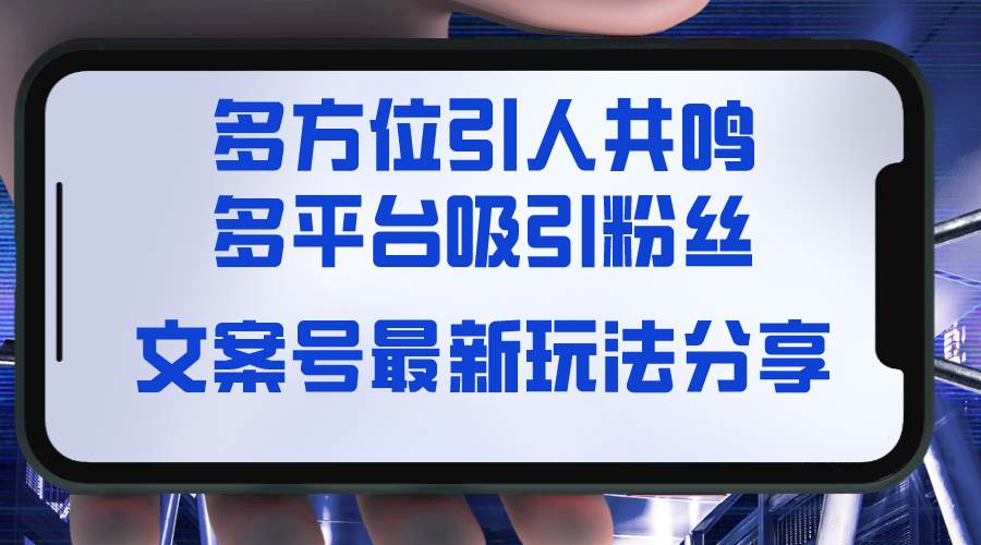 文案號最新玩法分享，視覺＋聽覺＋感覺，多方位引人共鳴，多平臺瘋狂吸粉