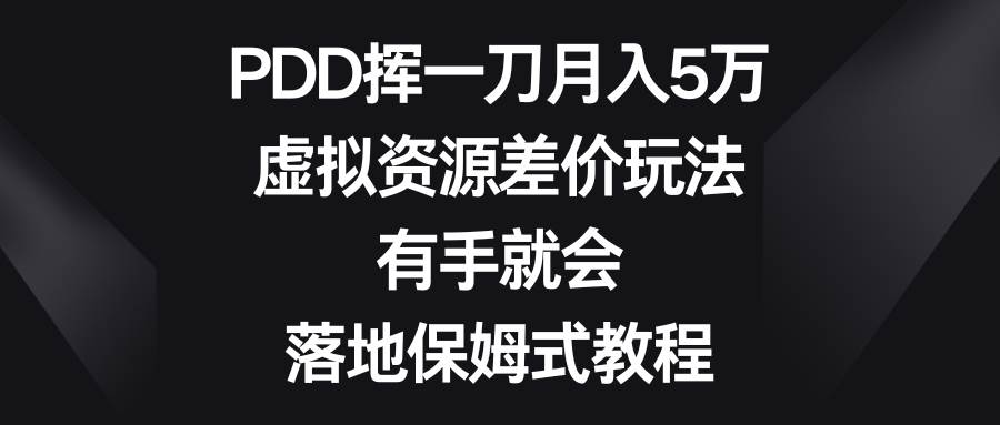 PDD揮一刀月入5萬，虛擬資源差價玩法，有手就會，落地保姆式教程