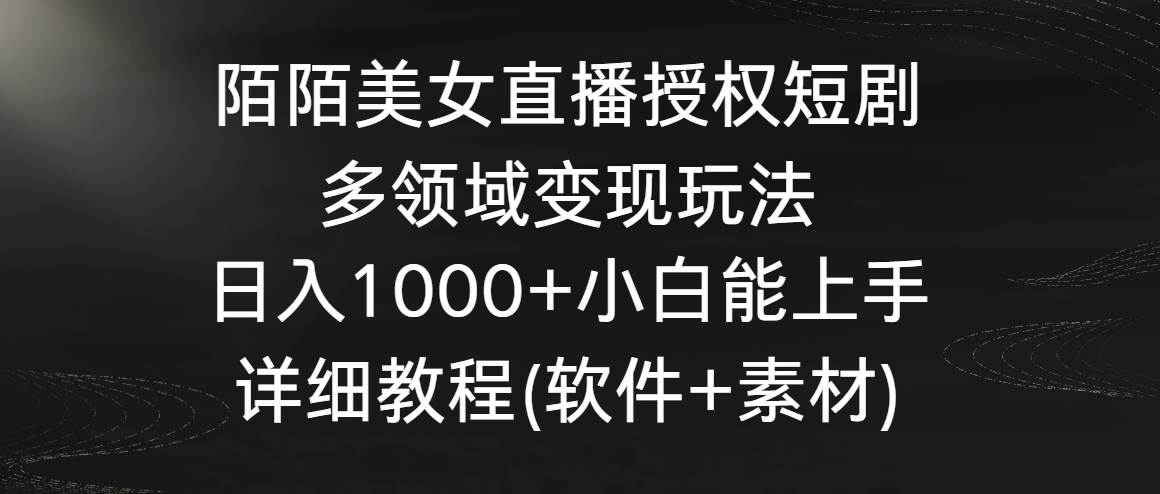 陌陌美女直播授權短劇，多領域變現玩法，日入1000+小白能上手，詳細教程…