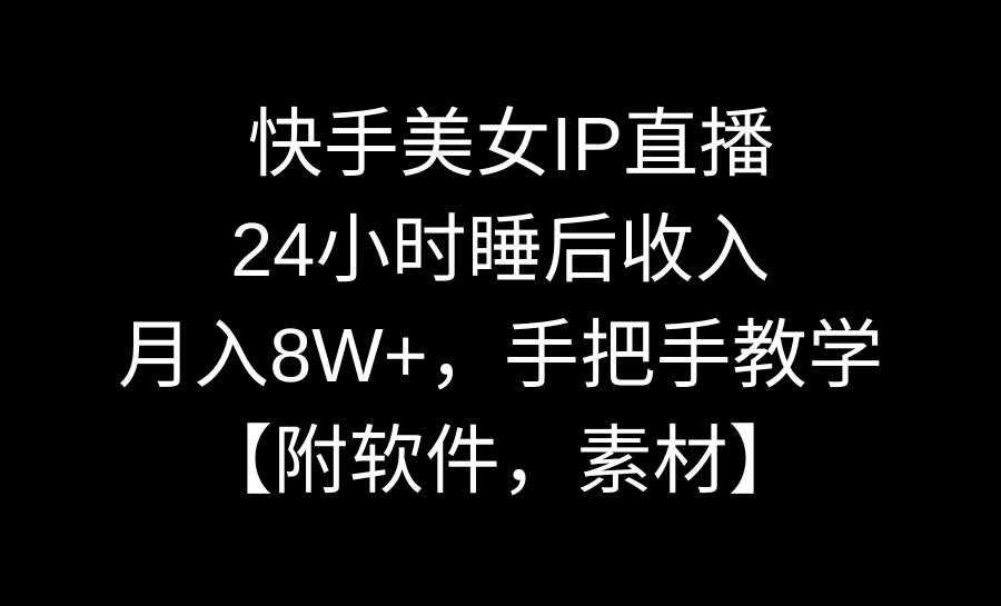 快手美女IP直播，24小時睡后收入，月入8W+，手把手教學【附軟件，素材】