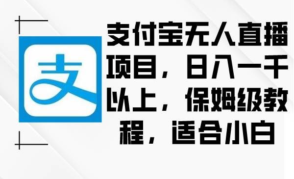 支付寶無人直播項(xiàng)目，日入一千以上，保姆級教程，適合小白