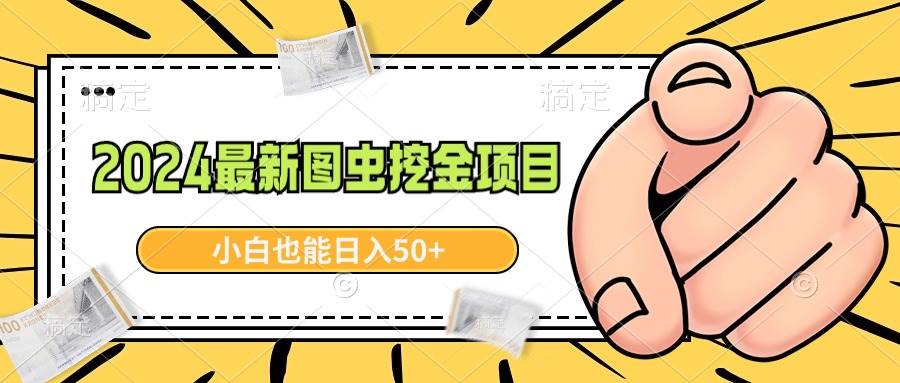 2024最新圖蟲挖金項目，簡單易上手，小白也能日入50+