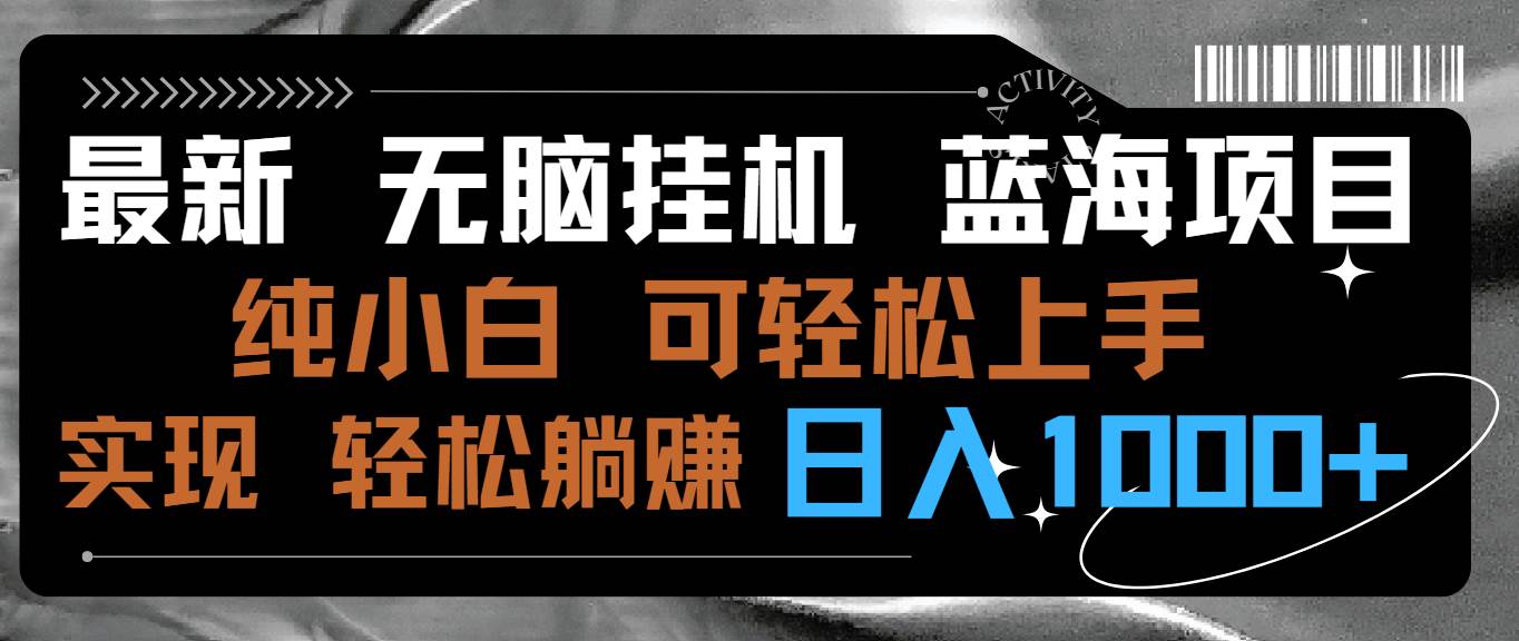 最新無腦掛機藍海項目 純小白可操作 簡單輕松 有手就行 無腦躺賺 日入1000+