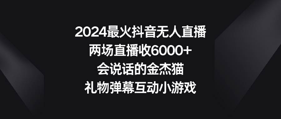 2024最火抖音無人直播，兩場直播收6000+會說話的金杰貓 禮物彈幕互動小游戲