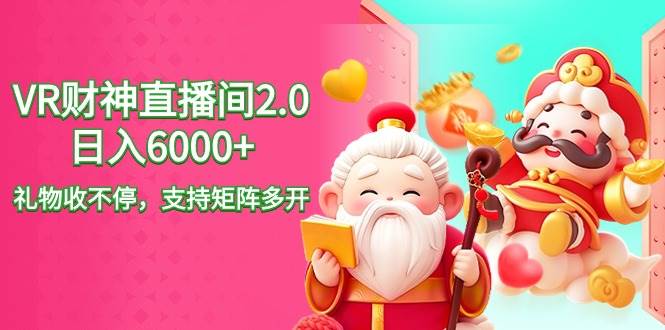 2024最新抖音VR財神直播間2.0日入6000+，禮物收不停，支持矩陣多開，新…
