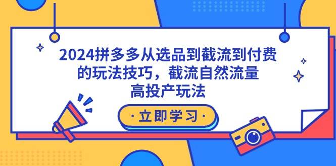 2024拼多多從選品到截流到付費的玩法技巧，截流自然流量玩法，高投產(chǎn)玩法