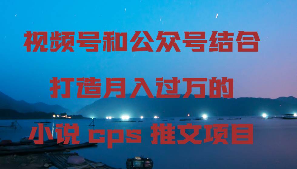 視頻號和公眾號結合打造月入過萬的小說cps推文項目插圖