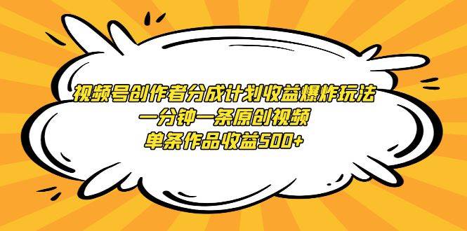 視頻號創作者分成計劃收益爆炸玩法，一分鐘一條原創視頻，單條作品收益500+